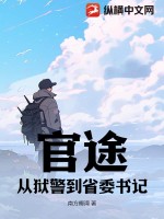 官途：从狱警到省委书记最新章节列表,官途：从狱警到省委书记全文阅读
