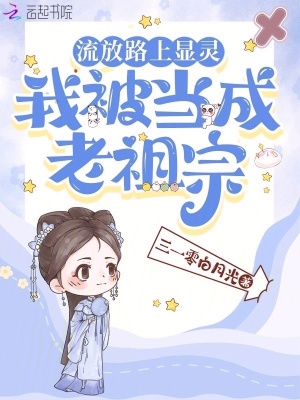 流放路上显灵，我被当成老祖宗最新章节列表,流放路上显灵，我被当成老祖宗全文阅读