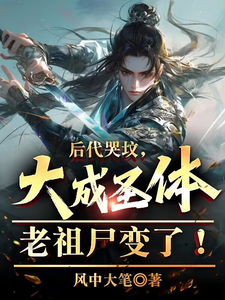后代哭坟，大成圣体老祖尸变了！最新章节列表,后代哭坟，大成圣体老祖尸变了！全文阅读