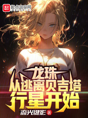 龙珠：从逃离贝吉塔行星开始最新章节列表,龙珠：从逃离贝吉塔行星开始全文阅读