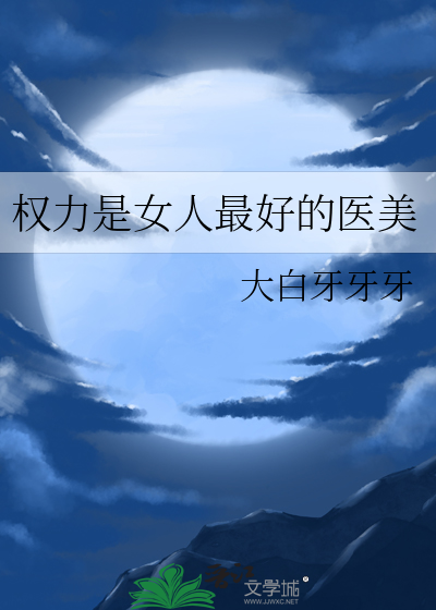 权力是女人最好的医美最新章节列表,权力是女人最好的医美全文阅读