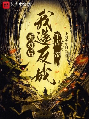 听劝后，我造反成千古一帝最新章节列表,听劝后，我造反成千古一帝全文阅读