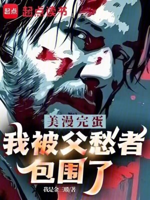 美漫：完蛋，我被父愁者包围了！最新章节列表,美漫：完蛋，我被父愁者包围了！全文阅读