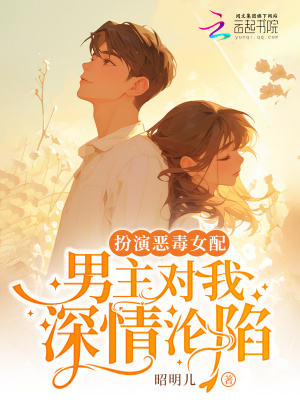 扮演恶毒女配，男主对我深情沦陷最新章节列表,扮演恶毒女配，男主对我深情沦陷全文阅读