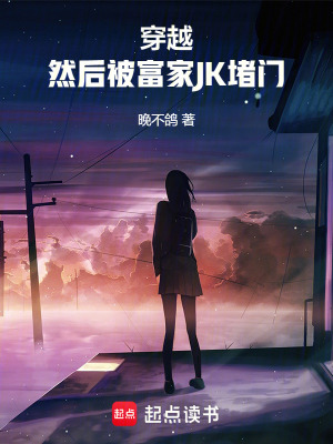 穿越，然后被富家JK堵门最新章节列表,穿越，然后被富家JK堵门全文阅读