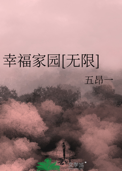 幸福家园[无限]最新章节列表,幸福家园[无限]全文阅读