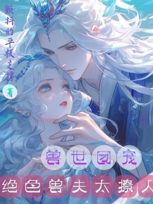 兽世团宠：绝色兽夫太撩人最新章节列表,兽世团宠：绝色兽夫太撩人全文阅读
