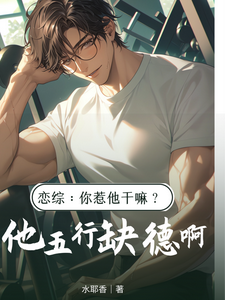 恋综：你惹他干嘛？他五行缺德啊最新章节列表,恋综：你惹他干嘛？他五行缺德啊全文阅读