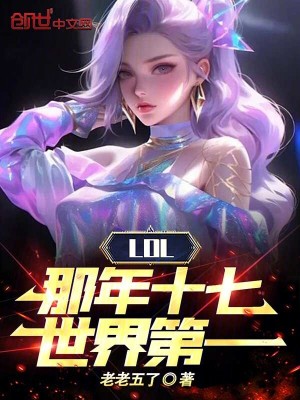 LOL：那年十七，世界第一最新章节列表,LOL：那年十七，世界第一全文阅读