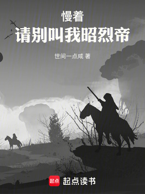 慢着，请别叫我昭烈帝最新章节列表,慢着，请别叫我昭烈帝全文阅读
