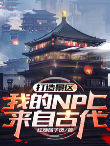 打造景区，我的NPC来自古代！最新章节列表,打造景区，我的NPC来自古代！全文阅读