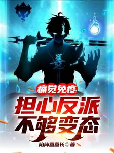 痛觉免疫，担心反派不够变态最新章节列表,痛觉免疫，担心反派不够变态全文阅读