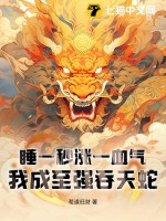 睡一秒涨一血气，我成至强吞天蛇最新章节列表,睡一秒涨一血气，我成至强吞天蛇全文阅读