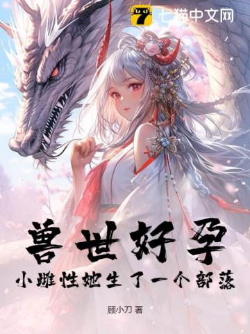 兽世好孕：小雌性她生了一个部落！最新章节列表,兽世好孕：小雌性她生了一个部落！全文阅读
