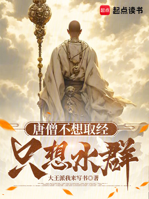 唐僧不想取经，只想水群最新章节列表,唐僧不想取经，只想水群全文阅读