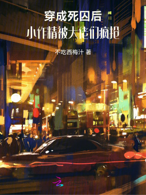 穿成死囚后，小作精被大佬们疯抢最新章节列表,穿成死囚后，小作精被大佬们疯抢全文阅读