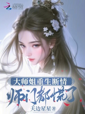 大师姐重生断情，师门都慌了最新章节列表,大师姐重生断情，师门都慌了全文阅读