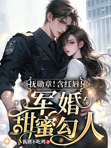 抚勋章！含红唇！军婚甜蜜勾人最新章节列表,抚勋章！含红唇！军婚甜蜜勾人全文阅读