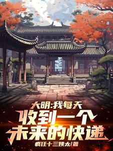 大明：我每天收到一个未来的快递最新章节列表,大明：我每天收到一个未来的快递全文阅读