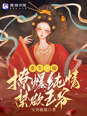 重生二嫁，撩爆纯情禁欲王爷！最新章节列表,重生二嫁，撩爆纯情禁欲王爷！全文阅读