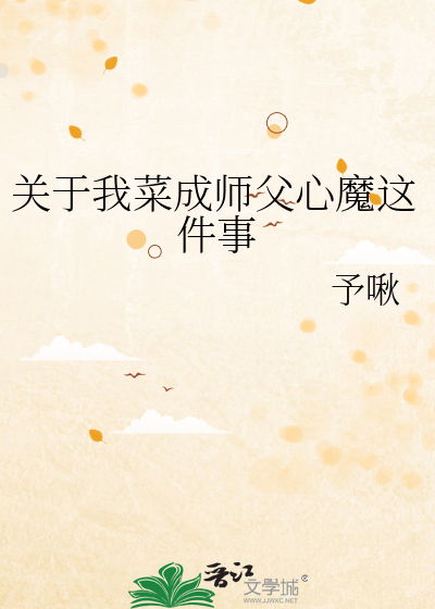 关于我菜成师父心魔这件事最新章节列表,关于我菜成师父心魔这件事全文阅读