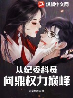 从纪委科员问鼎权力巅峰最新章节列表,从纪委科员问鼎权力巅峰全文阅读