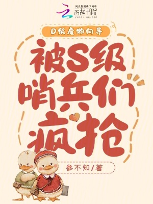 D级废物向导，被S级哨兵们疯抢最新章节列表,D级废物向导，被S级哨兵们疯抢全文阅读