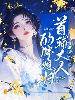 穿成未来首辅大人的胖媳妇最新章节列表,穿成未来首辅大人的胖媳妇全文阅读
