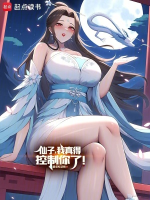 仙子，我真得控制你了！最新章节列表,仙子，我真得控制你了！全文阅读