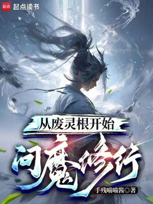 从废灵根开始问魔修行最新章节列表,从废灵根开始问魔修行全文阅读