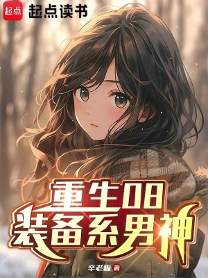 重生08：装备系男神最新章节列表,重生08：装备系男神全文阅读