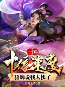 三国：十倍速度，貂蝉说我太快了最新章节列表,三国：十倍速度，貂蝉说我太快了全文阅读