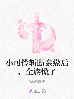 小可怜斩断亲缘后，全族慌了最新章节列表,小可怜斩断亲缘后，全族慌了全文阅读