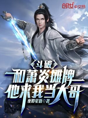 斗破：和萧炎摊牌，他求我当大哥最新章节列表,斗破：和萧炎摊牌，他求我当大哥全文阅读
