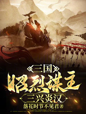 三国：昭烈谋主，三兴炎汉最新章节列表,三国：昭烈谋主，三兴炎汉全文阅读