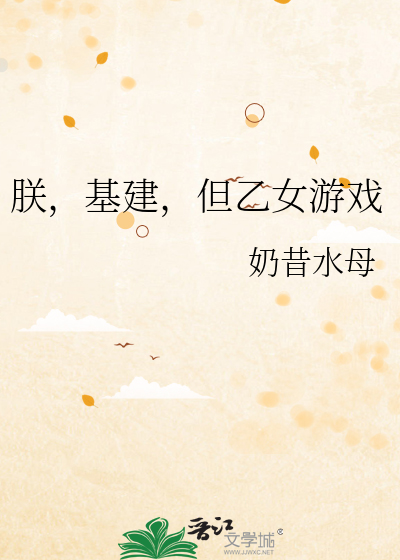 朕，基建，但乙女游戏最新章节列表,朕，基建，但乙女游戏全文阅读