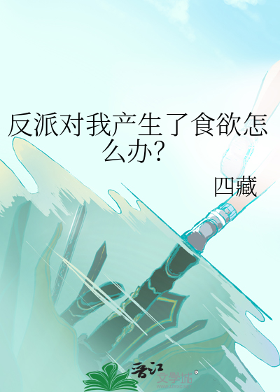 反派对我产生了食欲怎么办？最新章节列表,反派对我产生了食欲怎么办？全文阅读