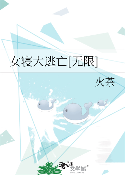 女寝大逃亡[无限]最新章节列表,女寝大逃亡[无限]全文阅读