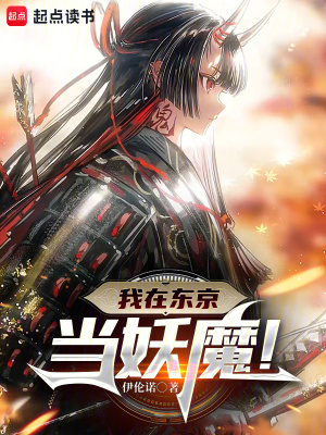 我在东京当妖魔！最新章节列表,我在东京当妖魔！全文阅读