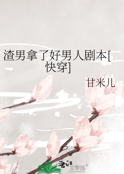 渣男拿了好男人剧本[快穿]最新章节列表,渣男拿了好男人剧本[快穿]全文阅读
