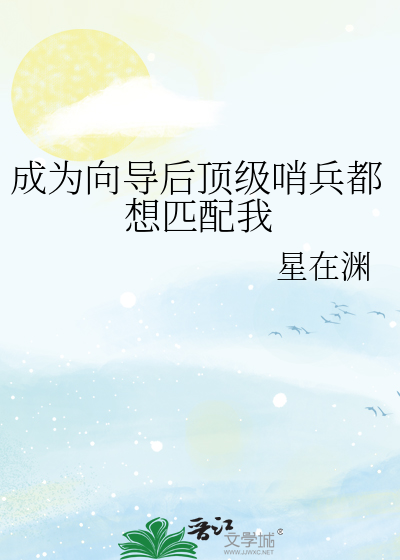 成为向导后顶级哨兵都想匹配我最新章节列表,成为向导后顶级哨兵都想匹配我全文阅读