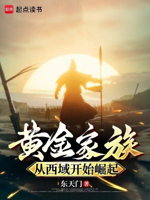 黄金家族，从西域开始崛起最新章节列表,黄金家族，从西域开始崛起全文阅读