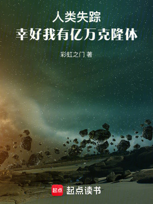 人类失踪，幸好我有亿万克隆体最新章节列表,人类失踪，幸好我有亿万克隆体全文阅读