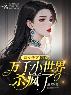 恶女快穿：我在万千小世界杀疯了最新章节列表,恶女快穿：我在万千小世界杀疯了全文阅读