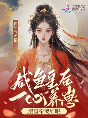 咸鱼皇后一心养崽，渣皇帝哭红眼最新章节列表,咸鱼皇后一心养崽，渣皇帝哭红眼全文阅读