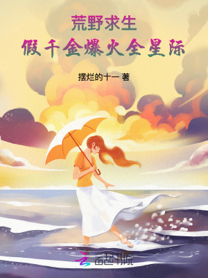 荒野求生，假千金爆火全星际最新章节列表,荒野求生，假千金爆火全星际全文阅读