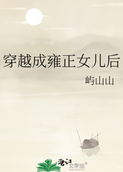 穿越成雍正女儿后最新章节列表,穿越成雍正女儿后全文阅读