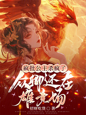 疯批公主杀疯了，众卿还在雄竞场最新章节列表,疯批公主杀疯了，众卿还在雄竞场全文阅读