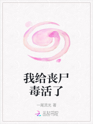 我给丧尸毒活了最新章节列表,我给丧尸毒活了全文阅读