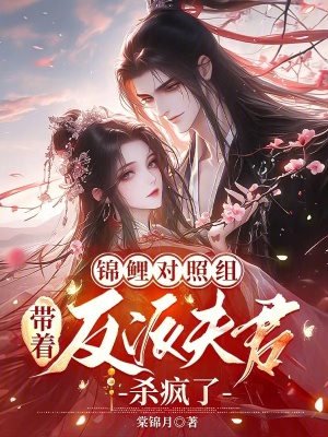 锦鲤对照组带着反派夫君杀疯了最新章节列表,锦鲤对照组带着反派夫君杀疯了全文阅读